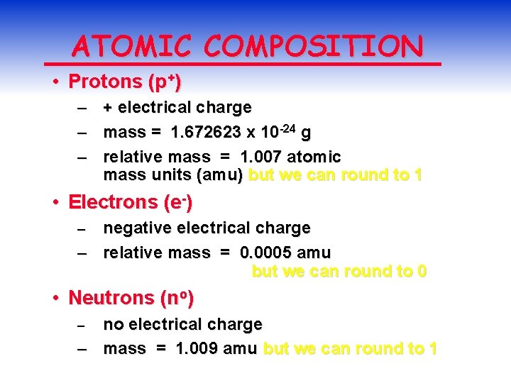 ATOMIC COMPOSITION • Protons (p+) – – – + electrical charge mass = 1.