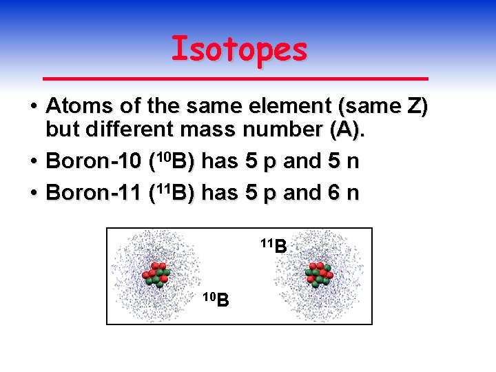 Isotopes • Atoms of the same element (same Z) but different mass number (A).