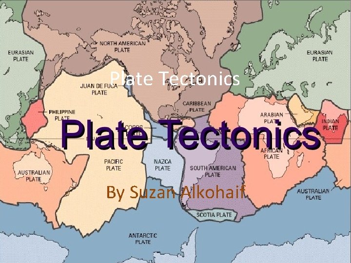 Plate Tectonics By Suzan Alkohaif 