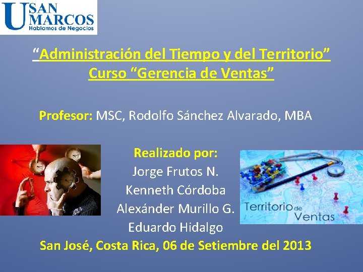 “Administración del Tiempo y del Territorio” Curso “Gerencia de Ventas” Profesor: MSC, Rodolfo Sánchez