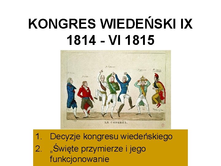 KONGRES WIEDEŃSKI IX 1814 - VI 1815 1. Decyzje kongresu wiedeńskiego 2. „Święte przymierze