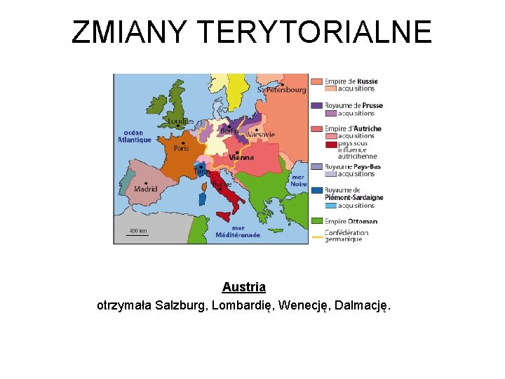 ZMIANY TERYTORIALNE Austria otrzymała Salzburg, Lombardię, Wenecję, Dalmację. 