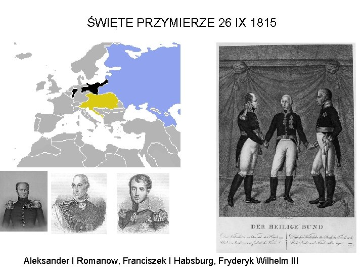 ŚWIĘTE PRZYMIERZE 26 IX 1815 Aleksander I Romanow, Franciszek I Habsburg, Fryderyk Wilhelm III