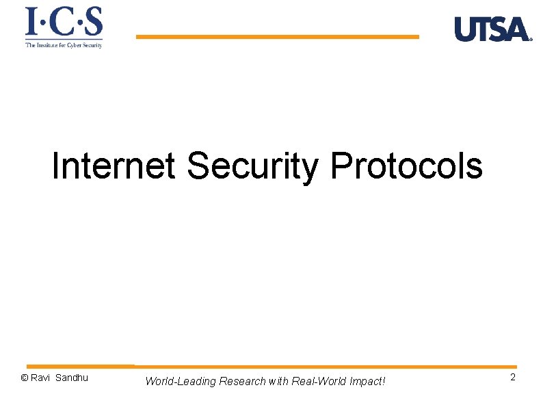 Internet Security Protocols © Ravi Sandhu World-Leading Research with Real-World Impact! 2 