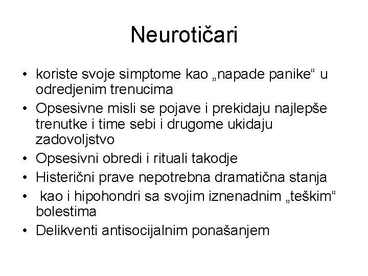 Neurotičari • koriste svoje simptome kao „napade panike“ u odredjenim trenucima • Opsesivne misli
