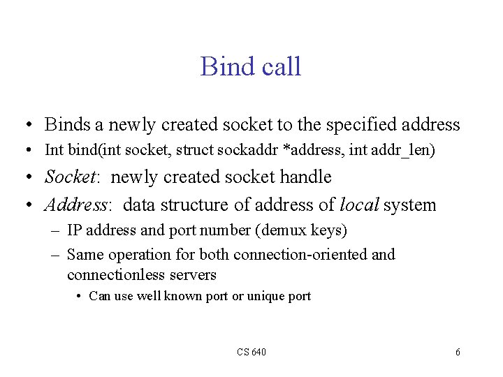 Bind call • Binds a newly created socket to the specified address • Int
