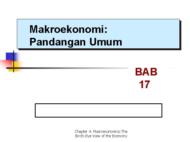 Makroekonomi: Pandangan Umum BAB 17 Chapter 4: Macroeconomics: The Bird's-Eye View of the Economy