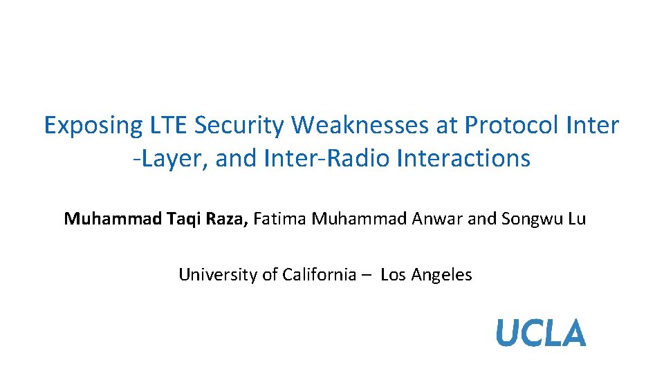 Exposing LTE Security Weaknesses at Protocol Inter -Layer, and Inter-Radio Interactions Muhammad Taqi Raza,