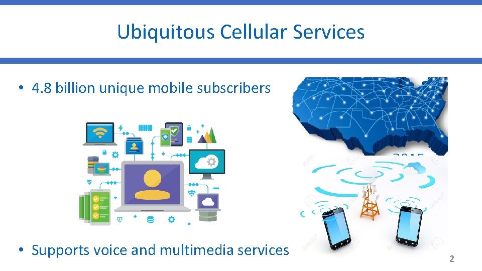 Ubiquitous Cellular Services • 4. 8 billion unique mobile subscribers • Supports voice and