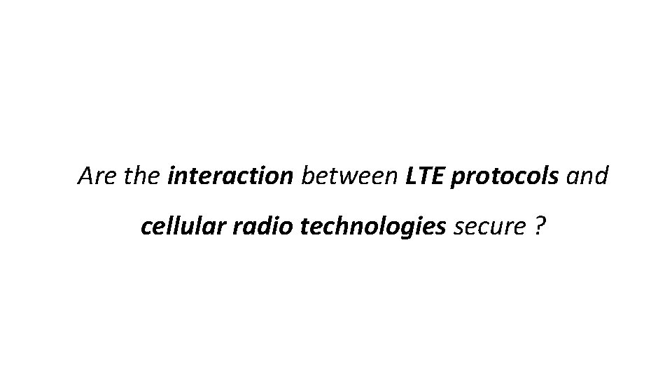 Are the interaction between LTE protocols and cellular radio technologies secure ? 