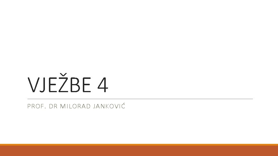 VJEŽBE 4 PROF. DR MILORAD JANKOVIĆ 