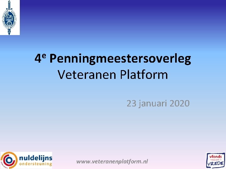 4 e Penningmeestersoverleg Veteranen Platform 23 januari 2020 www. veteranenplatform. nl 