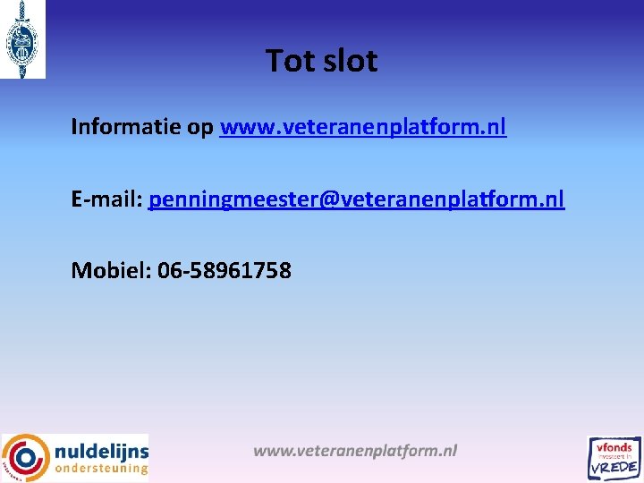 Tot slot Informatie op www. veteranenplatform. nl E-mail: penningmeester@veteranenplatform. nl Mobiel: 06 -58961758 