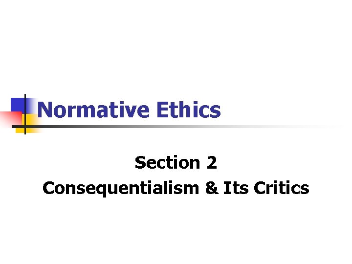 Normative Ethics Section 2 Consequentialism & Its Critics 