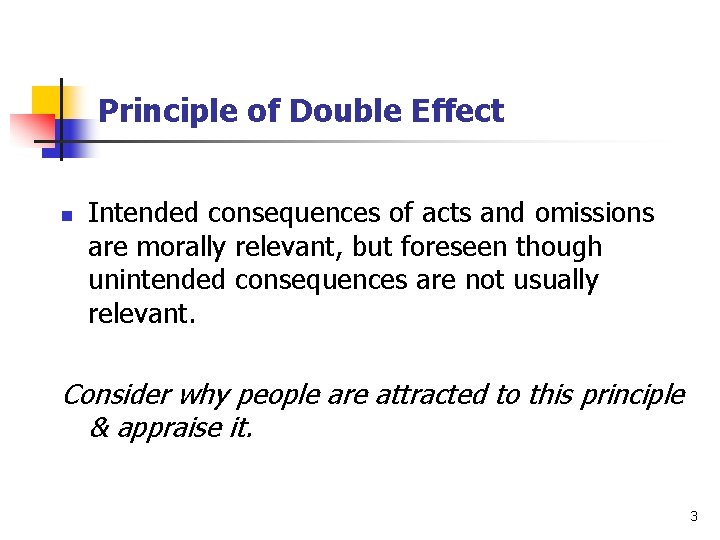 Principle of Double Effect n Intended consequences of acts and omissions are morally relevant,