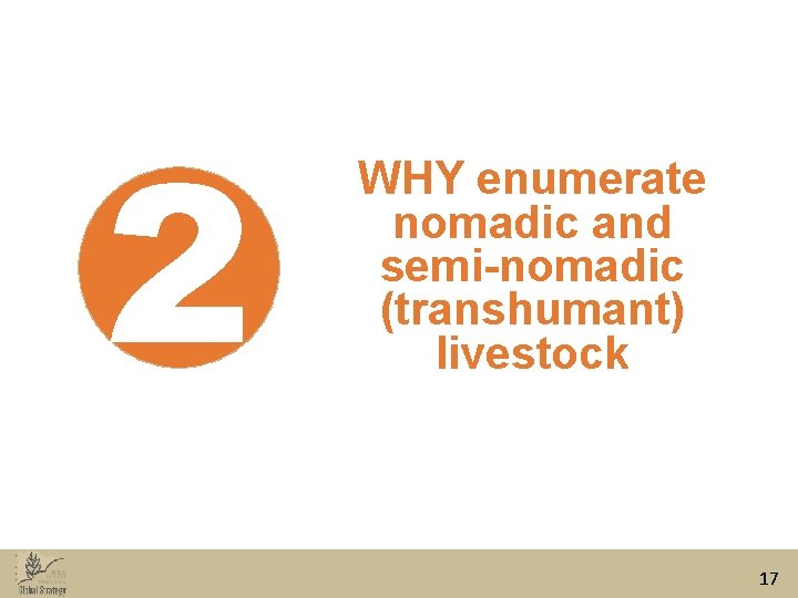 2 WHY enumerate nomadic and semi-nomadic (transhumant) livestock 17 