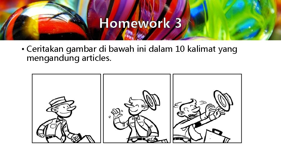 Homework 3 • Ceritakan gambar di bawah ini dalam 10 kalimat yang mengandung articles. Homework 3 • Ceritakan gambar di bawah ini dalam 10 kalimat yang mengandung articles.