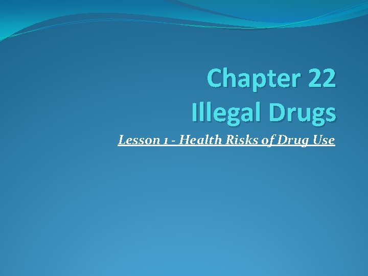 Chapter 22 Illegal Drugs Lesson 1 - Health Risks of Drug Use 