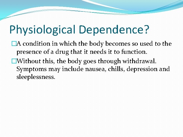 Physiological Dependence? �A condition in which the body becomes so used to the presence