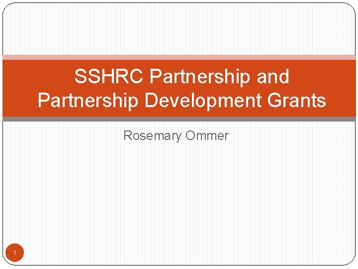 SSHRC Partnership and Partnership Development Grants Rosemary Ommer 1 