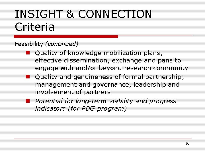 INSIGHT & CONNECTION Criteria Feasibility (continued) n Quality of knowledge mobilization plans, effective dissemination,