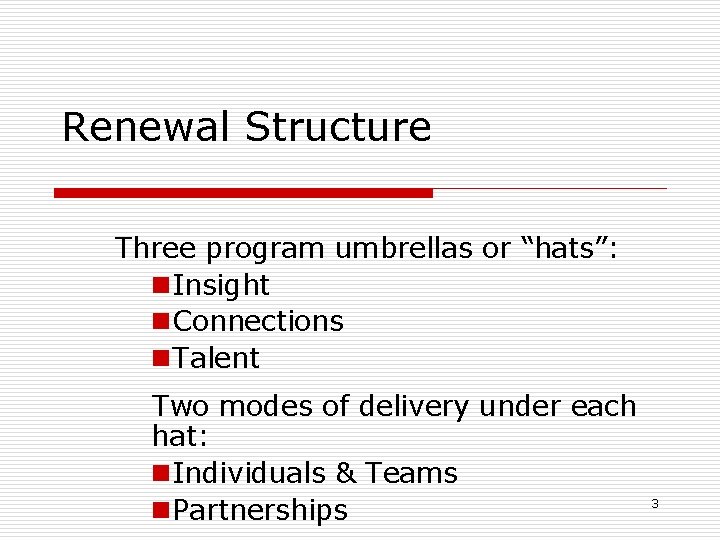 Renewal Structure Three program umbrellas or “hats”: n. Insight n. Connections n. Talent Two