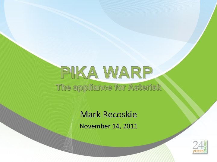 PIKA WARP The appliance for Asterisk Mark Recoskie November 14, 2011 