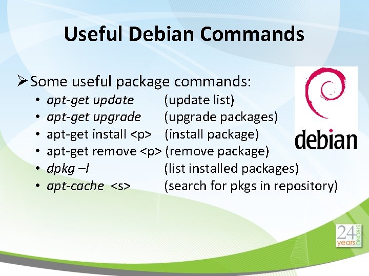 Useful Debian Commands Ø Some useful package commands: • • • apt-get update (update