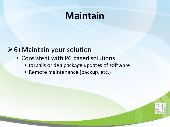 Maintain Ø 6) Maintain your solution • Consistent with PC based solutions • tarballs