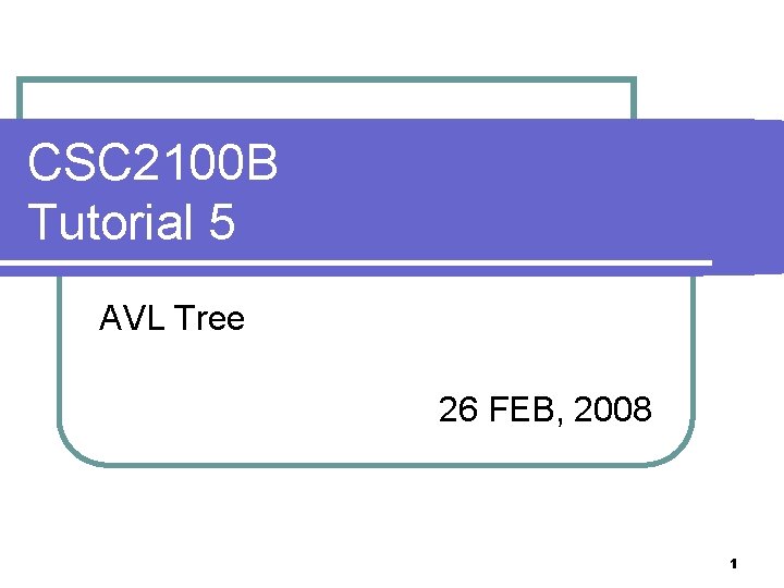 CSC 2100 B Tutorial 5 AVL Tree 26 FEB, 2008 1 