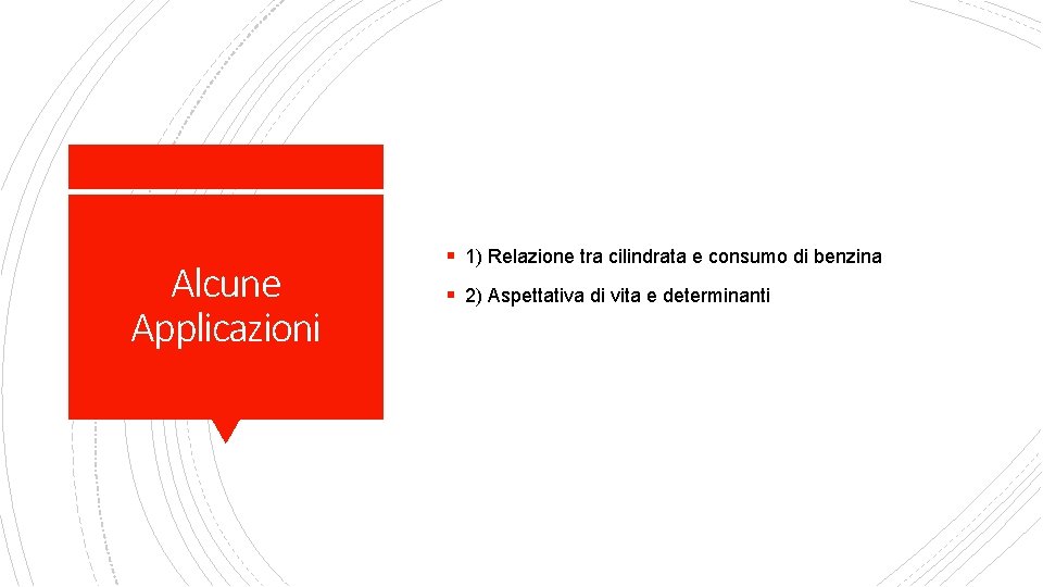 Alcune Applicazioni § 1) Relazione tra cilindrata e consumo di benzina § 2) Aspettativa
