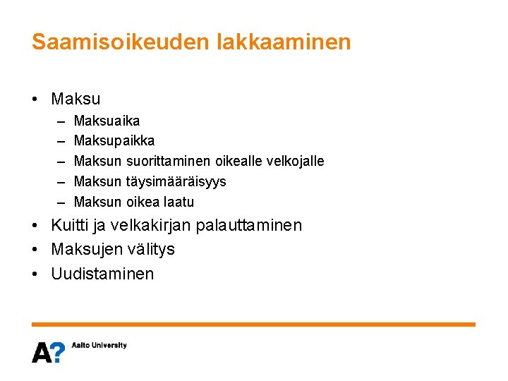 Saamisoikeuden lakkaaminen • Maksu – – – Maksuaika Maksupaikka Maksun suorittaminen oikealle velkojalle Maksun