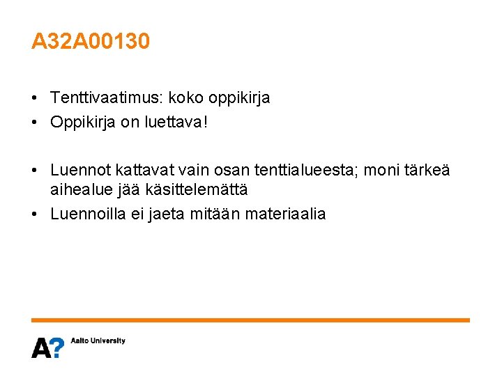 A 32 A 00130 • Tenttivaatimus: koko oppikirja • Oppikirja on luettava! • Luennot