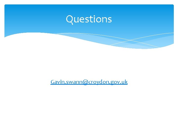 Questions Gavin. swann@croydon. gov. uk Questions Gavin. swann@croydon. gov. uk