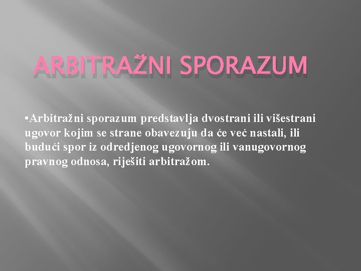 ARBITRAŽNI SPORAZUM • Arbitražni sporazum predstavlja dvostrani ili višestrani ugovor kojim se strane obavezuju