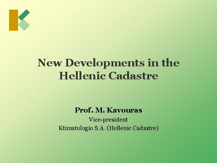 New Developments in the Hellenic Cadastre Prof. M. Kavouras Vice-president Ktimatologio S. A. (Hellenic