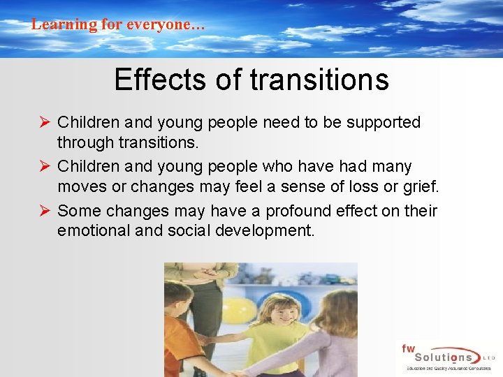 Learning for everyone… Effects of transitions Ø Children and young people need to be