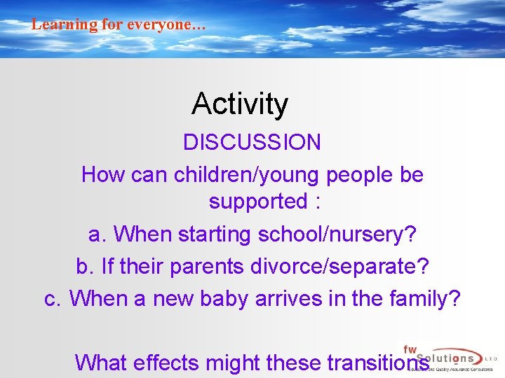 Learning for everyone… Activity DISCUSSION How can children/young people be supported : a. When