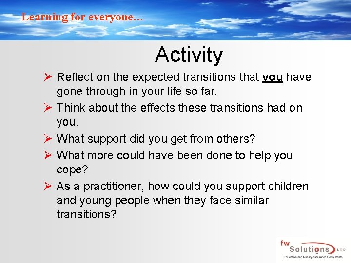 Learning for everyone… Activity Ø Reflect on the expected transitions that you have gone