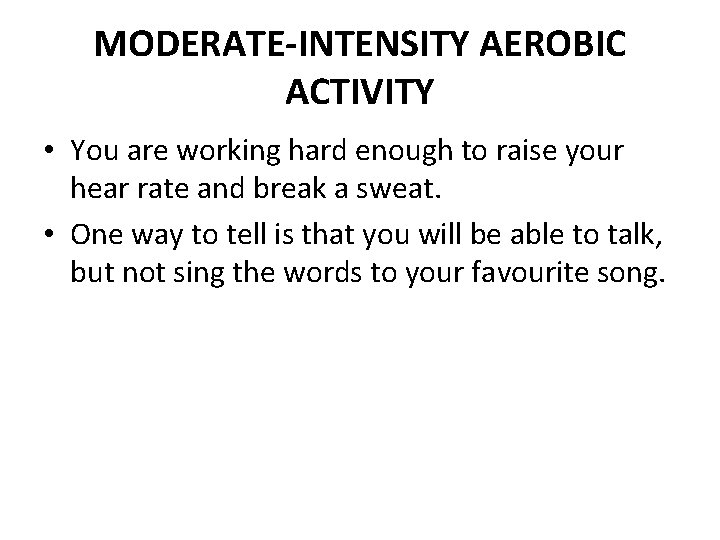 MODERATE-INTENSITY AEROBIC ACTIVITY • You are working hard enough to raise your hear rate