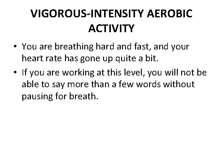 VIGOROUS-INTENSITY AEROBIC ACTIVITY • You are breathing hard and fast, and your heart rate
