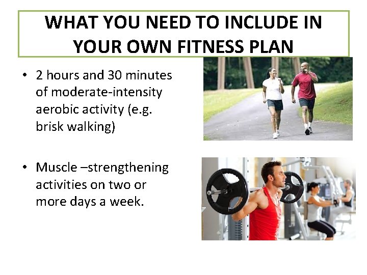 WHAT YOU NEED TO INCLUDE IN YOUR OWN FITNESS PLAN • 2 hours and