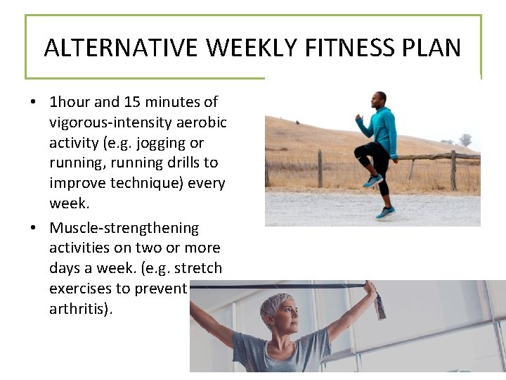 ALTERNATIVE WEEKLY FITNESS PLAN • 1 hour and 15 minutes of vigorous-intensity aerobic activity