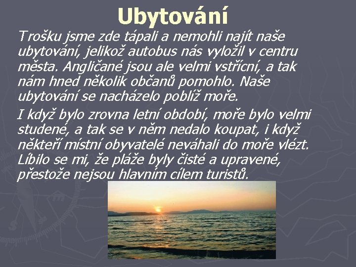 Ubytování Trošku jsme zde tápali a nemohli najít naše ubytování, jelikož autobus nás vyložil