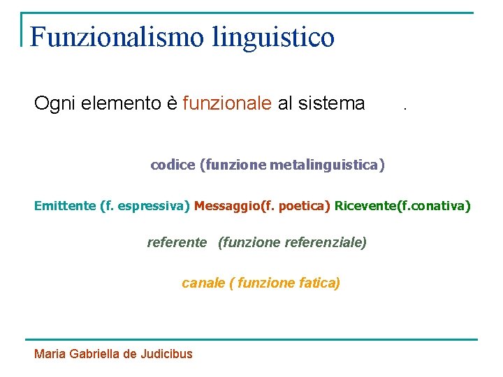 Funzionalismo linguistico Ogni elemento è funzionale al sistema . codice (funzione metalinguistica) Emittente (f.