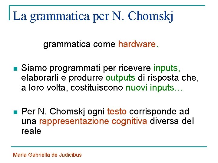 La grammatica per N. Chomskj grammatica come hardware. n Siamo programmati per ricevere inputs,