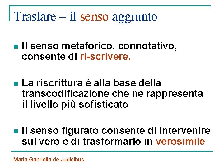 Traslare – il senso aggiunto n Il senso metaforico, connotativo, consente di ri-scrivere. n