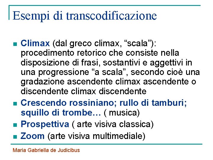 Esempi di transcodificazione n n Climax (dal greco climax, “scala”): procedimento retorico che consiste