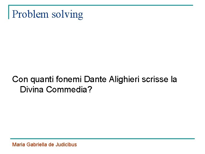 Problem solving Con quanti fonemi Dante Alighieri scrisse la Divina Commedia? Maria Gabriella de