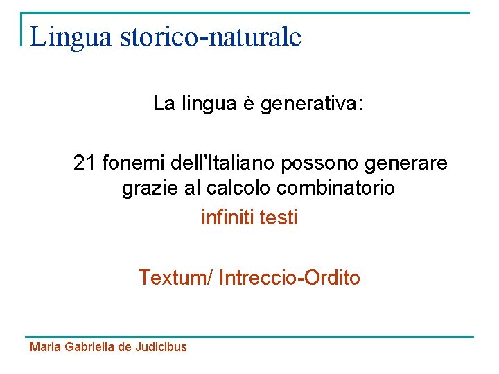 Lingua storico-naturale La lingua è generativa: 21 fonemi dell’Italiano possono generare grazie al calcolo